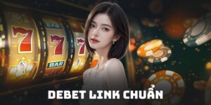 DEBET Link Chuẩn Chính Thức 2024 - Truy Cập Không Bị Chặn